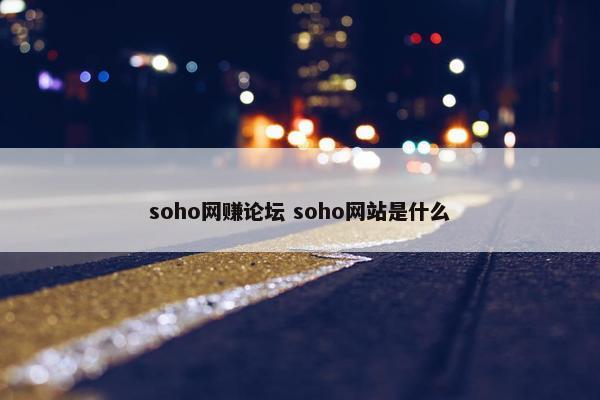 soho网赚论坛 soho网站是什么