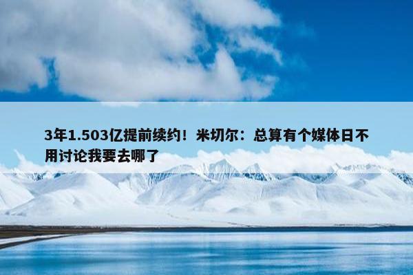 3年1.503亿提前续约！米切尔：总算有个媒体日不用讨论我要去哪了